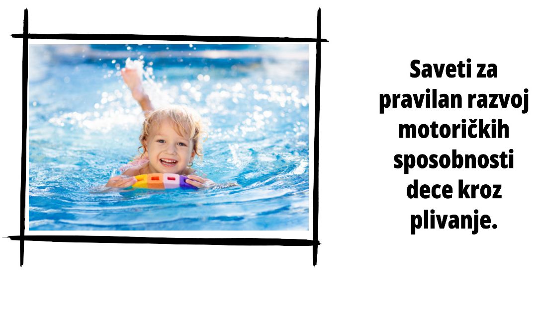 Saveti za pravilan razvoj motoričkih sposobnosti dece kroz plivanje
